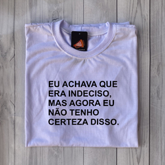 T-SHIRT MASCULINA BÁSICA OU PREMIUM – ”EU ACHAVA QUE ERA INDECISO…” - comprar online