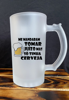 CANECA DE CHOPP - "ME MANDARAM TOMAR JUIZO, MAS SÓ TINHA CERVEJA"