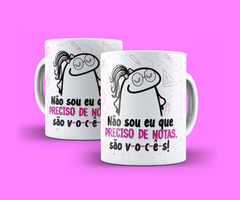 CANECA BÁSICA - "NÃO SOU EU QUE PRECISO DE NOTAS..."