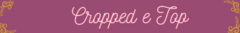 Banner da categoria Croppeds / Tops