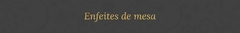 Banner da categoria Enfeites de Mesa
