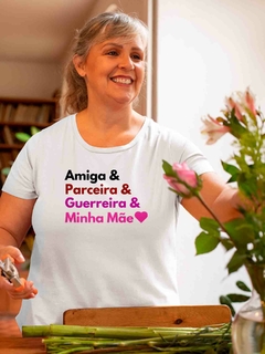 Camiseta dia das Mães - Amiga Parceira Guerreira - Minha Mãe - Lojas Áurea