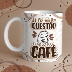 Caneca Já fiz Questão, Hoje só faço Café