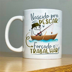 Caneca Nascido pra Pescar, Forçado a Trabalhar