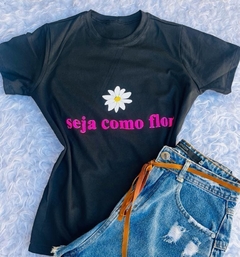 Blusa Tshirts - Seja como flor