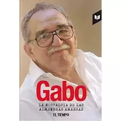 Gabo la Nostalgia de las Almendras Amargas - Gabriel García Márquez