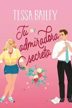 TU ADMIRADORA SECRETA - Tessa Bailey