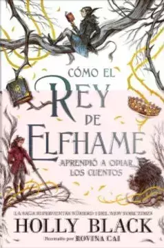 Cómo el rey de Elfhame Aprendió a Odiar los Cuentos - Holly Black (TAPA DURA)
