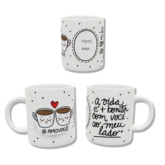 Caneca de cerâmica, com a estampa: A vida é mais bonita com você ao meu lado.