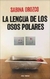 La lengua de los osos polares - Sabina Orozco