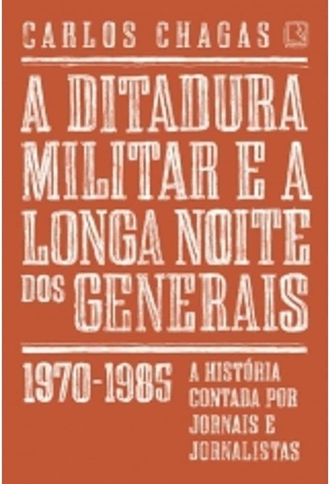 Carlos Chagas - A ditadura militar e a longa noite dos generais