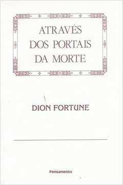 Dion Fortune - Através dos portais da morte