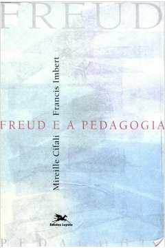 Mireille Cifali e Francis Imbert - Freud e a pedagogia