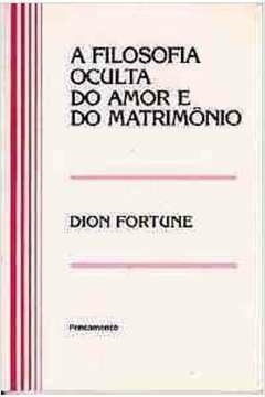 Dion Fortune - A filosofia oculta do amor e do matrimonio