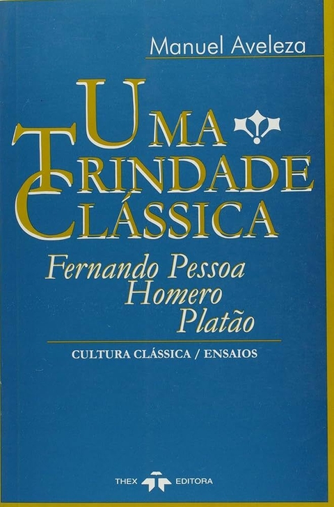 Manuel Aveleza - Uma trindade clássica Fernando Pessoa, homero e Platão