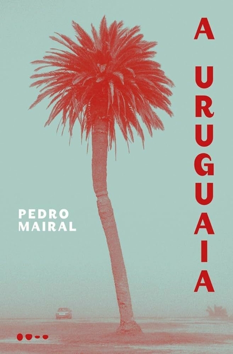 Pedro Mairal - A Uruguaia