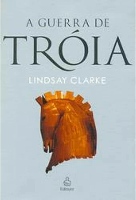 Lindsay Clarke - A guerra de Tróia
