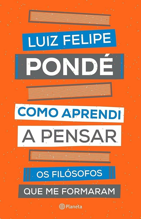 Luiz Felipe Pondé - Como aprendi a pensar