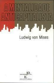 Ludwig von Mises - A mentalidade anticapitalista
