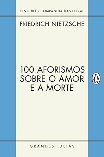 Friedrich Nietzsche - 100 Aforismos sobre o amor e a morte