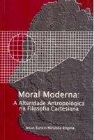 Jesus Eurico Miranda Regina - Moral moderna: a Alteridade Antropológica na Filosofia Cartesiana