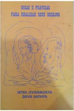 Irtes Jivanmukta Deva Sathya - Dicas e práticas para realizar seus desejos