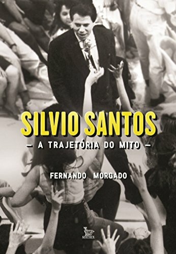 Fernando Morgado - Silvio Santos a trajetória do mito