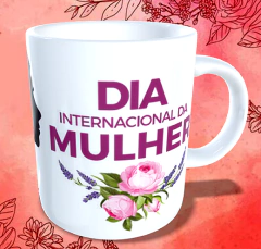 DM15- Caneca Porcelana Dia Internacional das Mulheres / Dia Mundial da Mulher - loja online
