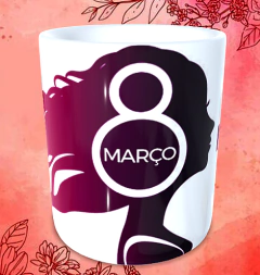 DM15- Caneca Porcelana Dia Internacional das Mulheres / Dia Mundial da Mulher - Vic Mania Presentes
