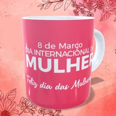 DM01 - Caneca Porcelana Dia Mundial das Mulheres / Feliz Dia Internacional da Mulher na internet