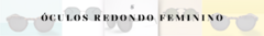 Banner da categoria Óculos Redondo