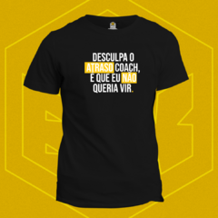 Camiseta Crossfit Desculpa o Atraso Coach eu não queria vir
