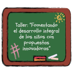 Taller: "Fomentando el Desarrollo Integral de los Niños con Propuestas Innovadoras”