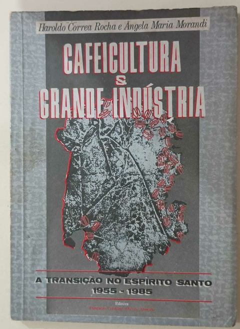 Livro Cafeicultura e Grande Industria a transição no Espírito Santo 1955-1985