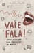 LIVRO - VAI E FALA! COMO EXPRESSAR SEUS PROPÓSITOS NO MUNDO