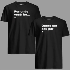 Kit 02 T-Shirts Casal - Por onde voce for... / Quero ser seu par - comprar online
