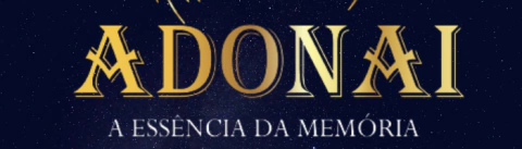 ADONAI - A ESSÊNCIA DA MEMÓRIA