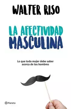 La Afectividad Masculina Lo Que Toda Mujer Debe Saber Acerca De Los Hombres , Walter Riso , PLANETA - comprar en línea