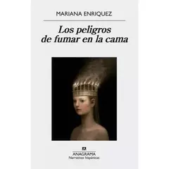 Los peligros de fumar en la cama - Mariana Enríquez - Editorial Anagrama