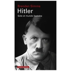 HITLER: SOLO EL MUNDO BASTABA - BRENDAN SIMMS