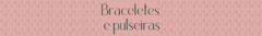 Banner da categoria Braceletes e Pulseiras