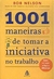 Livro 1001 Maneiras De Tomar A Iniciativa No Trabalho