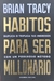 Hábitos para ser millonario - Brian Tracy