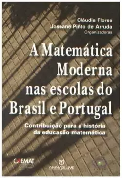 A MATEMÁTICA MODERNA NAS ESCOLAS DO BRASIL E PORTUGAL Contribuição para a história da educação matemática