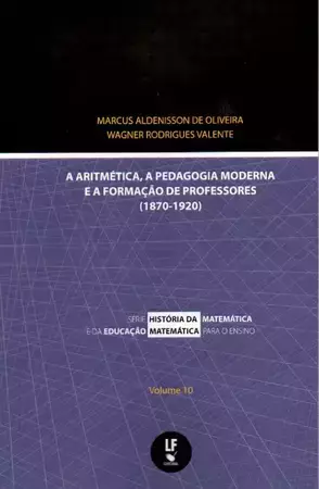 Aritmética, a pedagogia moderna e a Formação de professores (1870-1920) – VOL. 10