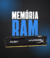 MEMÓRIA RAM
