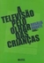 A Televisão pelo Olhar Dar Crianças - Autor: Rosália Duarte (org.) (2008) [novo]