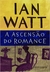 A Ascensão do Romance - Autor: Ian Watt (2010) [usado]