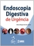 Endoscopia Digestiva de Urgência - Autor: Admar Borges da Costa Junior (2009) [usado]
