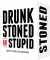 DRUNK, STONED OR STUPID